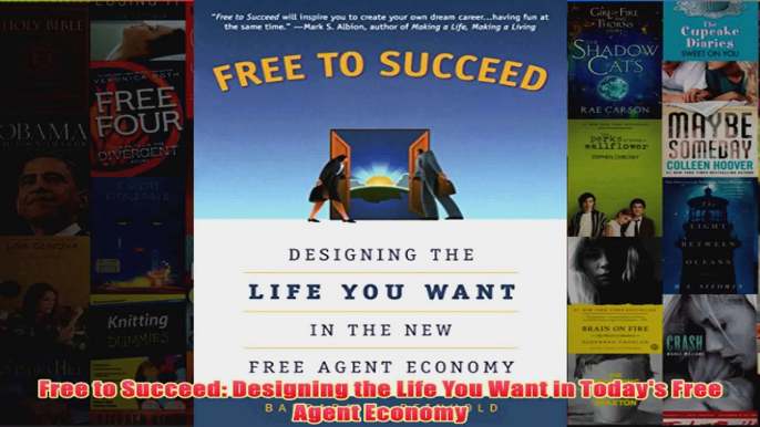 Download PDF  Free to Succeed Designing the Life You Want in Todays Free Agent Economy FULL FREE