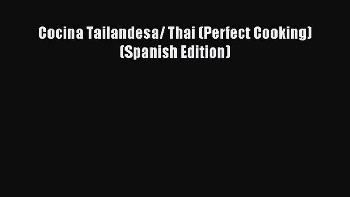 Download Cocina Tailandesa/ Thai (Perfect Cooking) (Spanish Edition) PDF Free