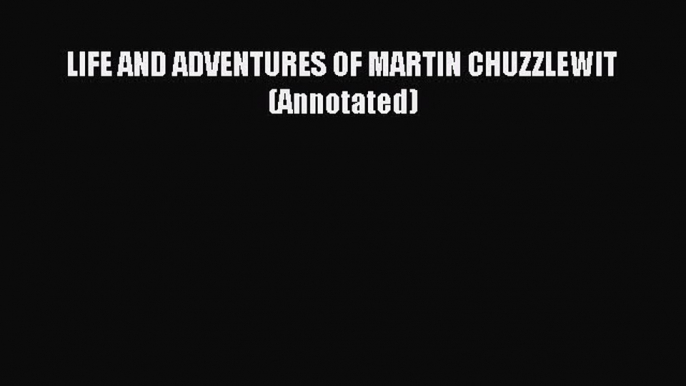 (PDF Download) LIFE AND ADVENTURES OF MARTIN CHUZZLEWIT (Annotated) Download