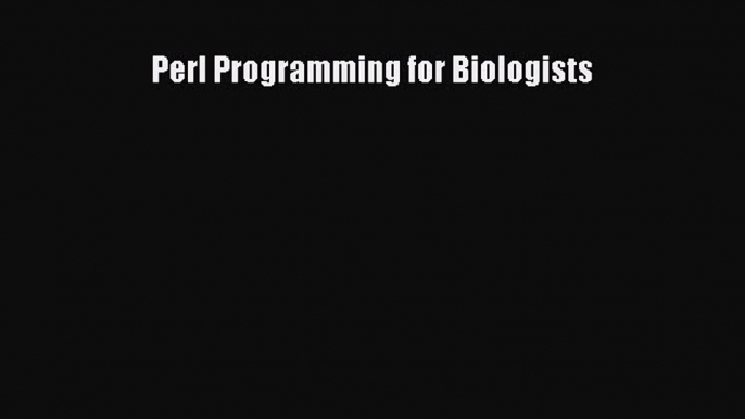[PDF Download] Perl Programming for Biologists [PDF] Full Ebook