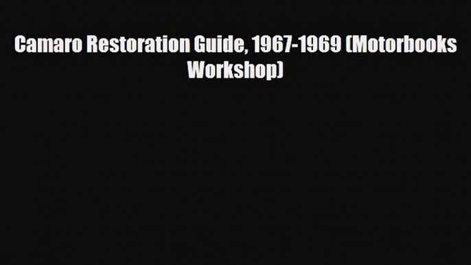 [PDF Download] Camaro Restoration Guide 1967-1969 (Motorbooks Workshop) [Read] Online