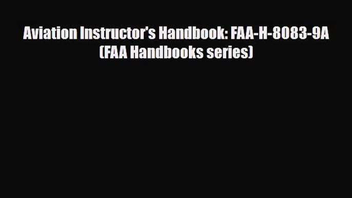 [PDF Download] Aviation Instructor's Handbook: FAA-H-8083-9A (FAA Handbooks series) [Download]