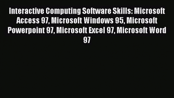 [PDF Download] Interactive Computing Software Skills: Microsoft Access 97 Microsoft Windows