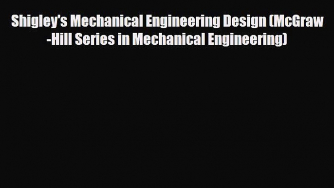 [PDF Download] Shigley's Mechanical Engineering Design (McGraw-Hill Series in Mechanical Engineering)