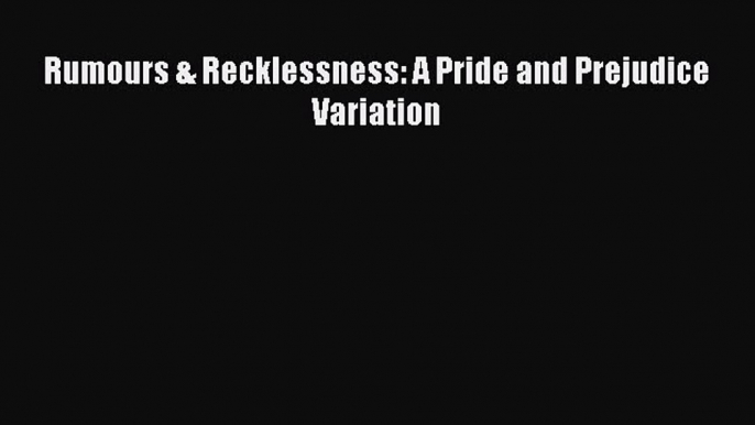 [PDF Download] Rumours & Recklessness: A Pride and Prejudice Variation [PDF] Full Ebook