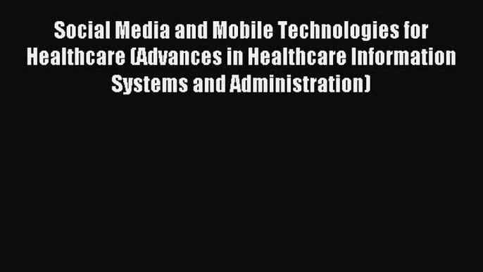 (PDF Download) Social Media and Mobile Technologies for Healthcare (Advances in Healthcare