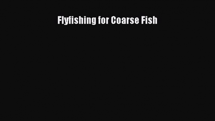 [PDF Download] Flyfishing for Coarse Fish  Read Online Book