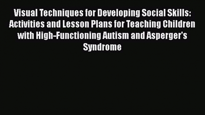 [PDF Download] Visual Techniques for Developing Social Skills: Activities and Lesson Plans