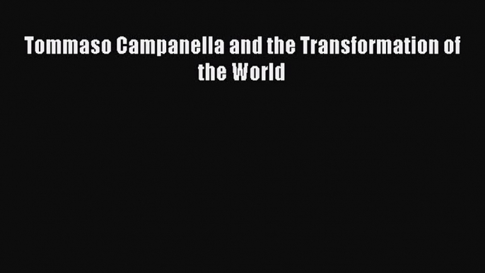 [PDF Download] Tommaso Campanella and the Transformation of the World [PDF] Full Ebook