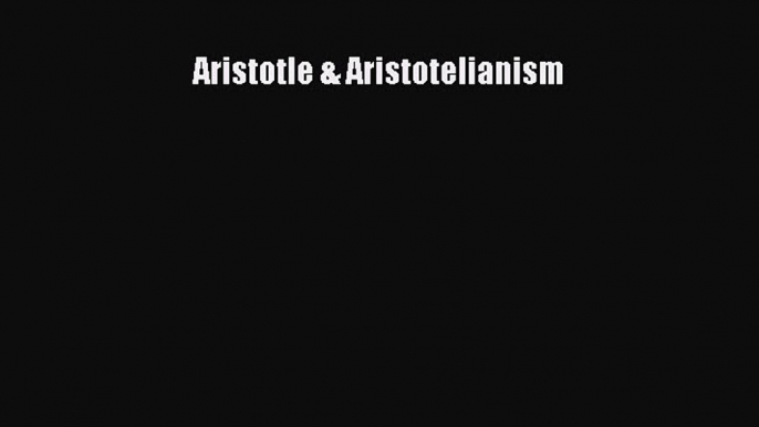 [PDF Download] Aristotle & Aristotelianism [PDF] Full Ebook