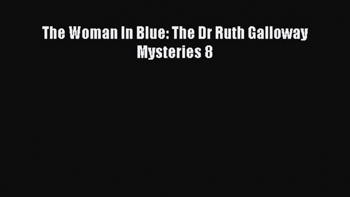 [PDF Download] The Woman In Blue: The Dr Ruth Galloway Mysteries 8  Free Books