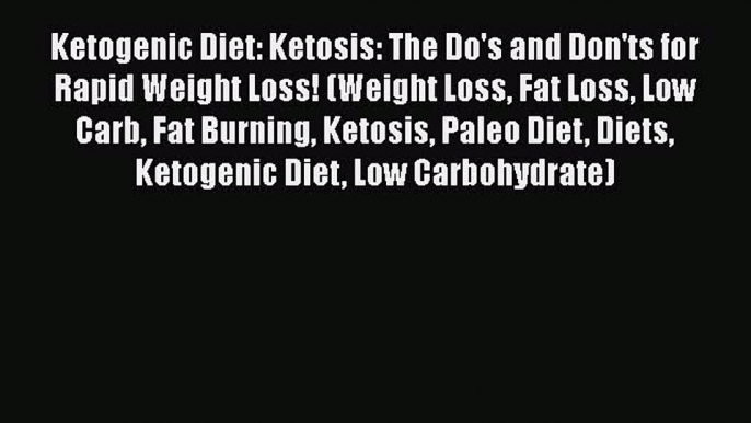 [PDF Download] Ketogenic Diet: Ketosis: The Do's and Don'ts for Rapid Weight Loss! (Weight