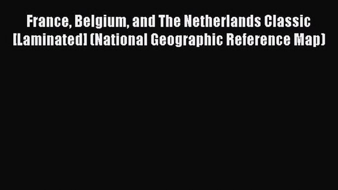 [PDF] France Belgium and The Netherlands Classic [Laminated] (National Geographic Reference