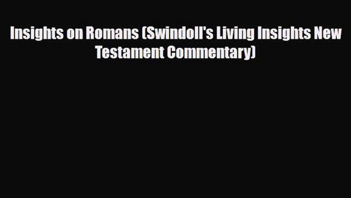 [PDF Download] Insights on Romans (Swindoll's Living Insights New Testament Commentary) [PDF]