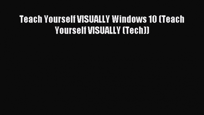 (PDF Download) Teach Yourself VISUALLY Windows 10 (Teach Yourself VISUALLY (Tech)) Read Online