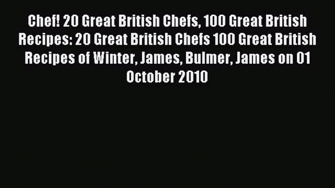 (PDF Download) Chef! 20 Great British Chefs 100 Great British Recipes: 20 Great British Chefs