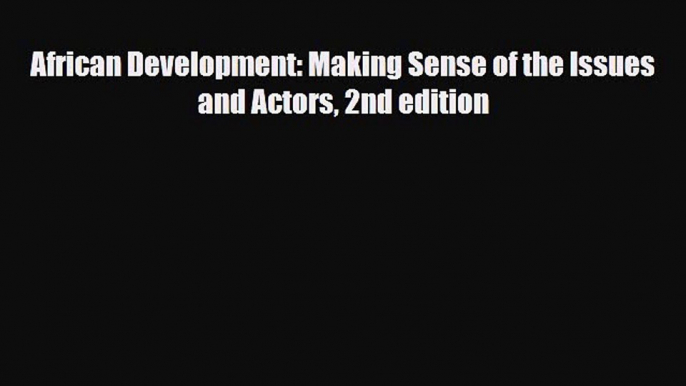 [PDF Download] African Development: Making Sense of the Issues and Actors 2nd edition [Read]