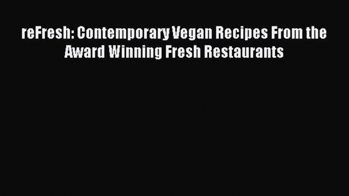 (PDF Download) reFresh: Contemporary Vegan Recipes From the Award Winning Fresh Restaurants