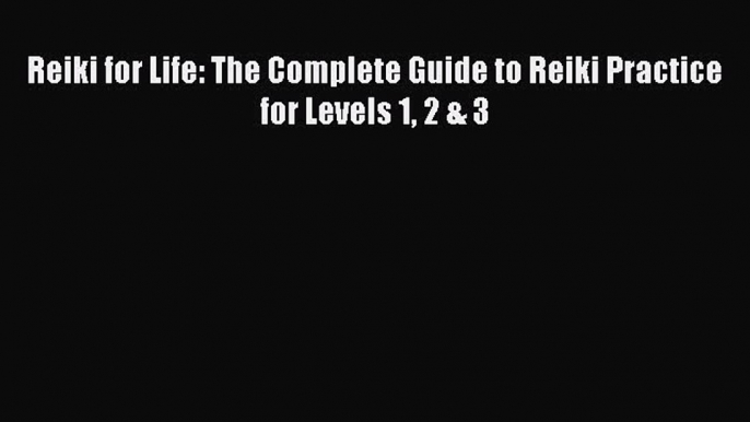 (PDF Download) Reiki for Life: The Complete Guide to Reiki Practice for Levels 1 2 & 3 Download