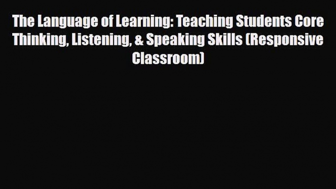 [PDF Download] The Language of Learning: Teaching Students Core Thinking Listening & Speaking