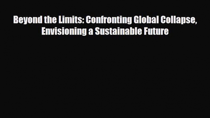 [PDF Download] Beyond the Limits: Confronting Global Collapse Envisioning a Sustainable Future