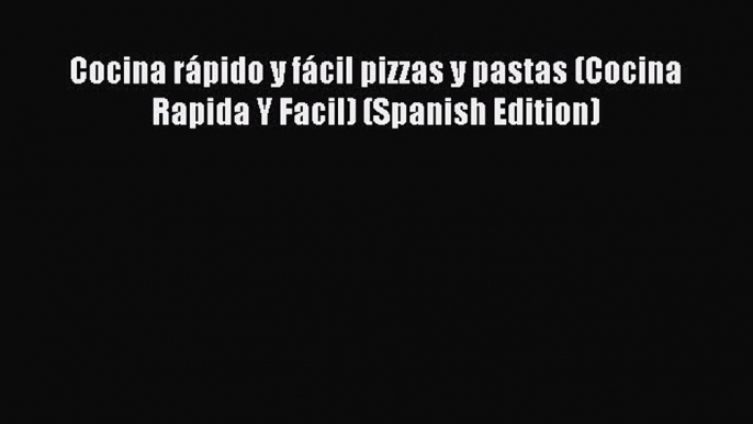 (PDF Download) Cocina rápido y fácil pizzas y pastas (Cocina Rapida Y Facil) (Spanish Edition)