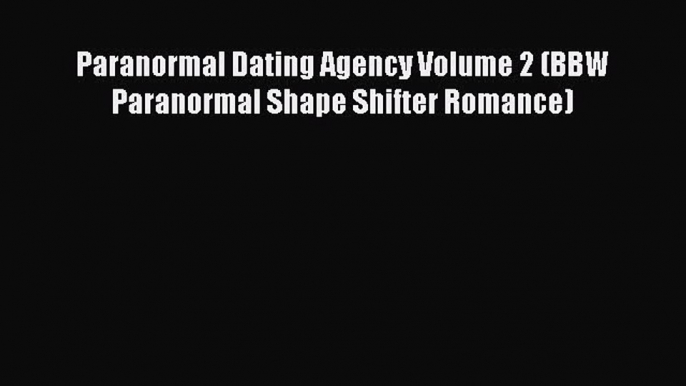 [PDF Download] Paranormal Dating Agency Volume 2 (BBW Paranormal Shape Shifter Romance) [Read]