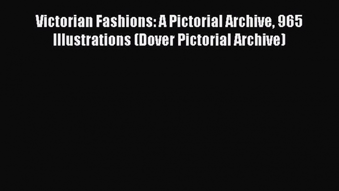 (PDF Download) Victorian Fashions: A Pictorial Archive 965 Illustrations (Dover Pictorial Archive)