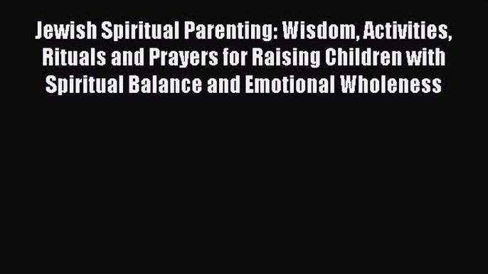 [PDF Download] Jewish Spiritual Parenting: Wisdom Activities Rituals and Prayers for Raising