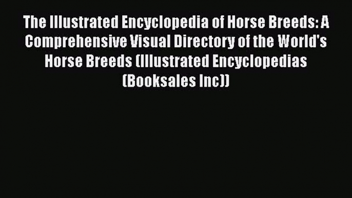 PDF The Illustrated Encyclopedia of Horse Breeds: A Comprehensive Visual Directory of the World's