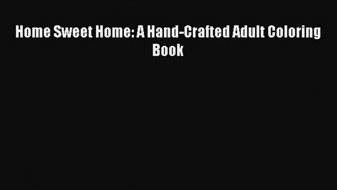 Read Home Sweet Home: A Hand-Crafted Adult Coloring Book Ebook Free