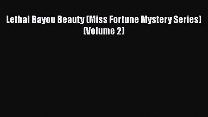 [PDF] Lethal Bayou Beauty (Miss Fortune Mystery Series) (Volume 2) [Download] Full Ebook