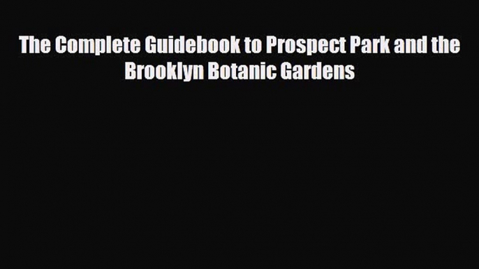 [PDF] The Complete Guidebook to Prospect Park and the Brooklyn Botanic Gardens [Read] Online