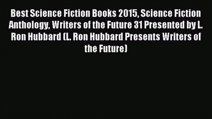 Read Best Science Fiction Books 2015 Science Fiction Anthology Writers of the Future 31 Presented