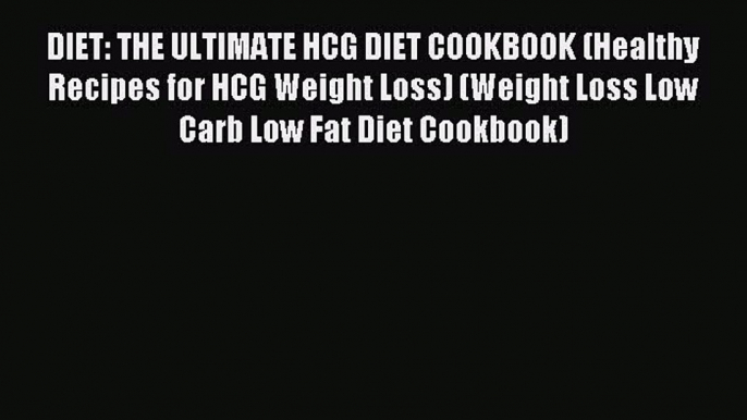 Read DIET: THE ULTIMATE HCG DIET COOKBOOK (Healthy Recipes for HCG Weight Loss) (Weight Loss