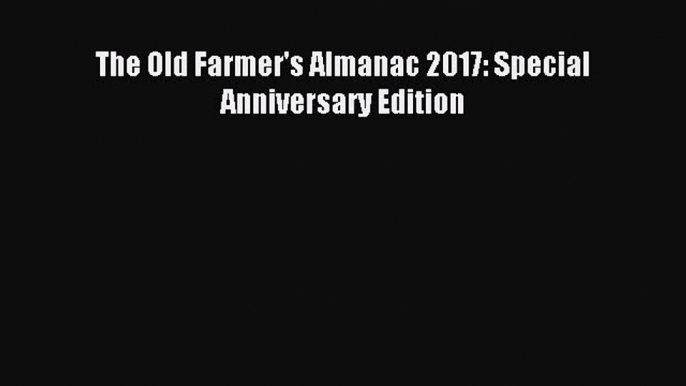 Read The Old Farmer's Almanac 2017: Special Anniversary Edition Ebook Free