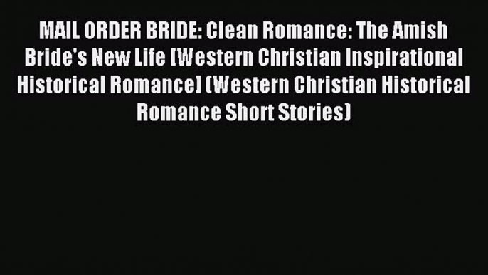 Read MAIL ORDER BRIDE: Clean Romance: The Amish Bride's New Life [Western Christian Inspirational