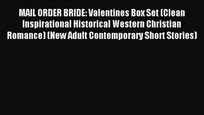 Read MAIL ORDER BRIDE: Valentines Box Set (Clean Inspirational Historical Western Christian