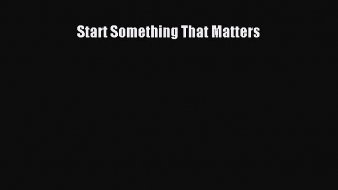 [PDF] Start Something That Matters [Download] Full Ebook