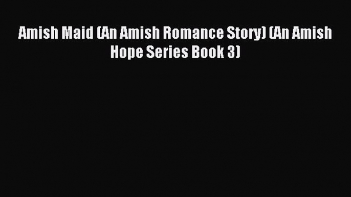 Read Amish Maid (An Amish Romance Story) (An Amish Hope Series Book 3) Ebook Free