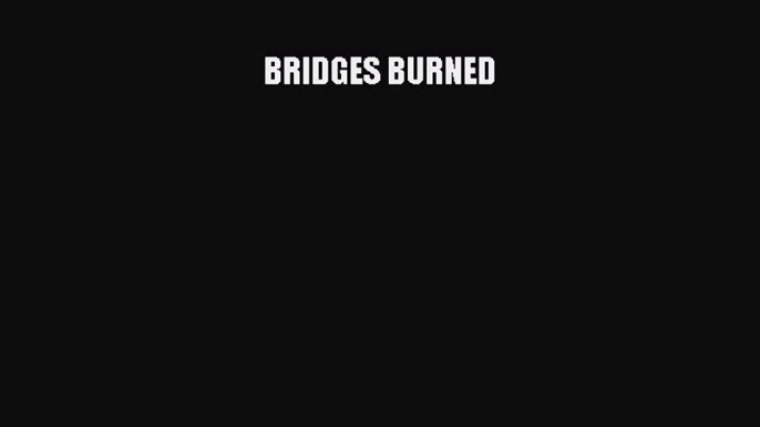 [PDF] BRIDGES BURNED [Download] Online