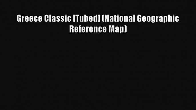 [PDF] Greece Classic [Tubed] (National Geographic Reference Map) [Read] Online