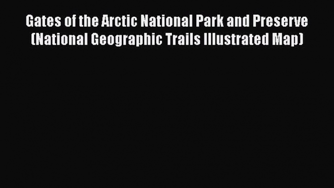 [PDF] Gates of the Arctic National Park and Preserve (National Geographic Trails Illustrated