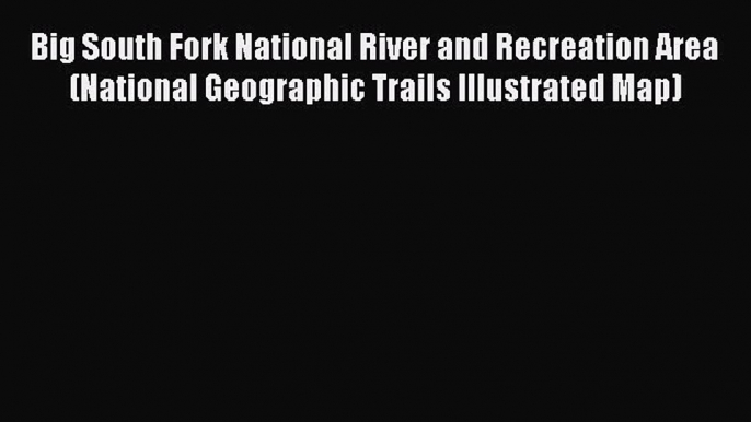 [PDF] Big South Fork National River and Recreation Area (National Geographic Trails Illustrated