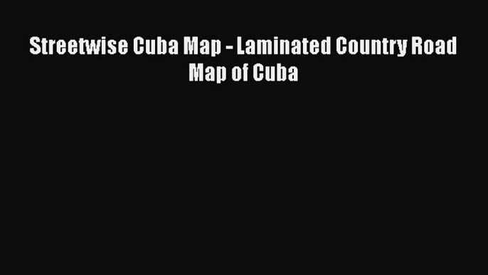 [PDF] Streetwise Cuba Map - Laminated Country Road Map of Cuba [Download] Online