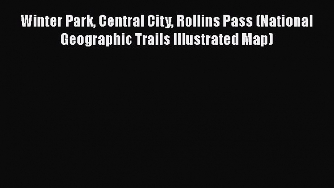 [PDF] Winter Park Central City Rollins Pass (National Geographic Trails Illustrated Map) [Download]