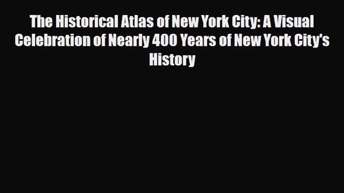 [PDF] The Historical Atlas of New York City: A Visual Celebration of Nearly 400 Years of New