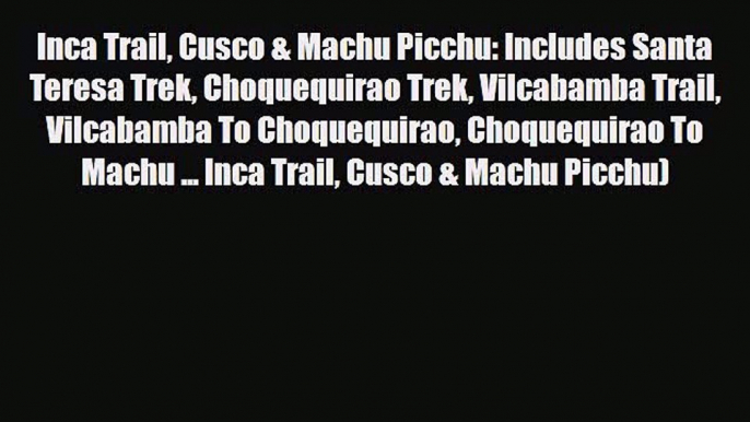 [PDF] Inca Trail Cusco & Machu Picchu: Includes Santa Teresa Trek Choquequirao Trek Vilcabamba