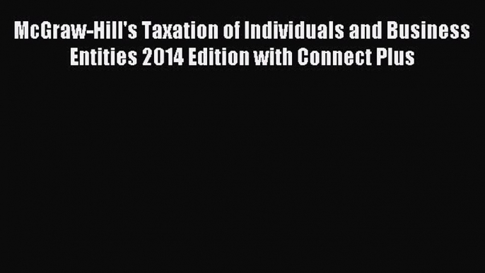 Read McGraw-Hill's Taxation of Individuals and Business Entities 2014 Edition with Connect