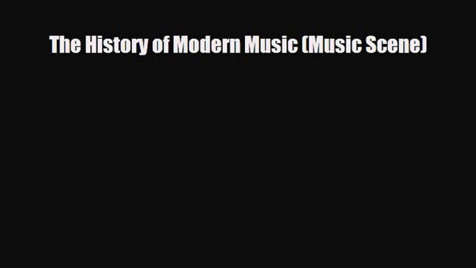 Download The History of Modern Music (Music Scene) PDF Book Free